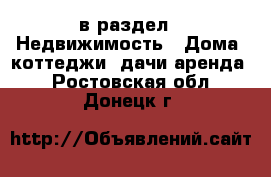  в раздел : Недвижимость » Дома, коттеджи, дачи аренда . Ростовская обл.,Донецк г.